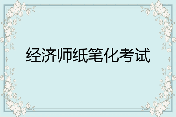 经济师纸笔化考试