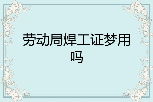 劳动局焊工证梦用吗
