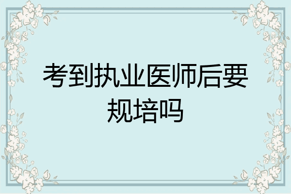 考到执业医师后要规培吗