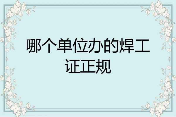 哪个单位办的焊工证正规