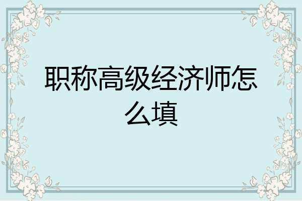 职称高级经济师怎么填