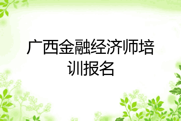 广西金融经济师培训报名