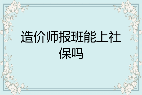 造价师报班能上社保吗