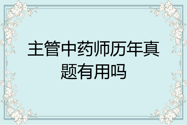 主管中药师历年真题有用吗