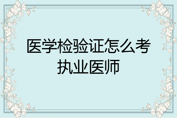 医学检验证怎么考执业医师