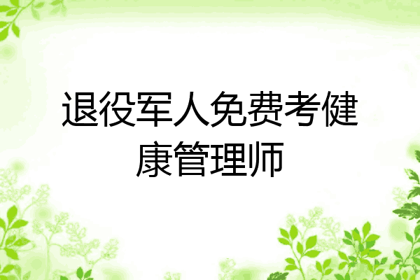 退役军人免费考健康管理师