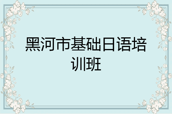 黑河市基础日语培训班