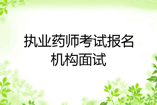 执业药师考试报名机构面试