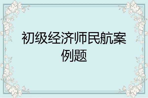 初级经济师民航案例题