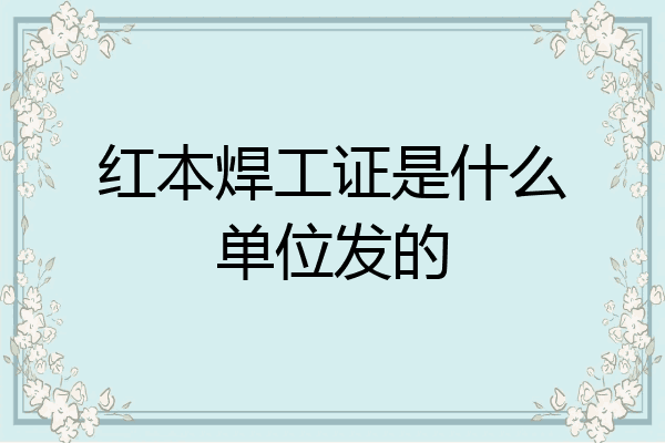红本焊工证是什么单位发的