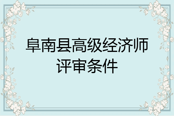 阜南县高级经济师评审条件