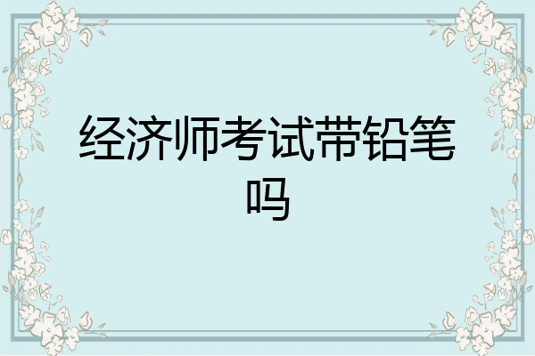 经济师考试带铅笔吗