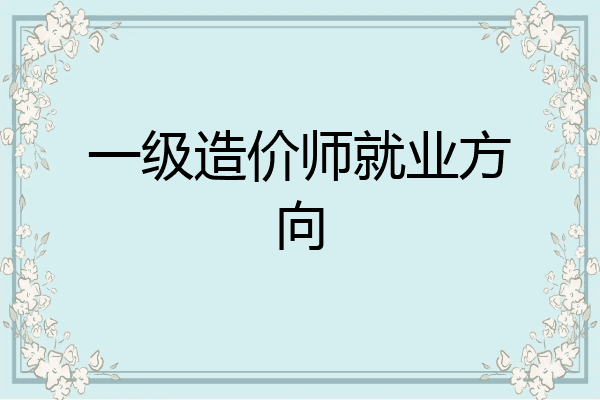 一级造价师就业方向