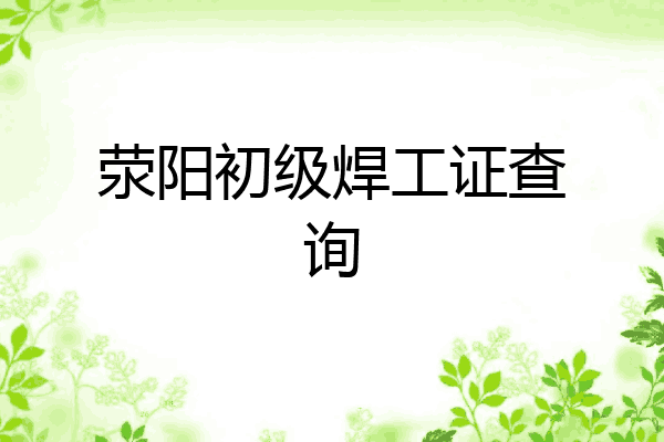 荥阳初级焊工证查询