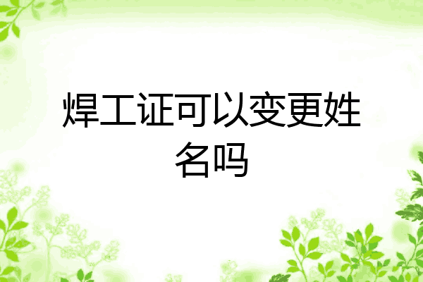 焊工证可以变更姓名吗