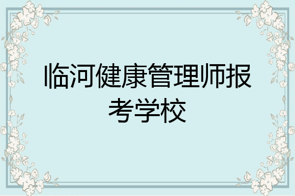临河健康管理师报考学校