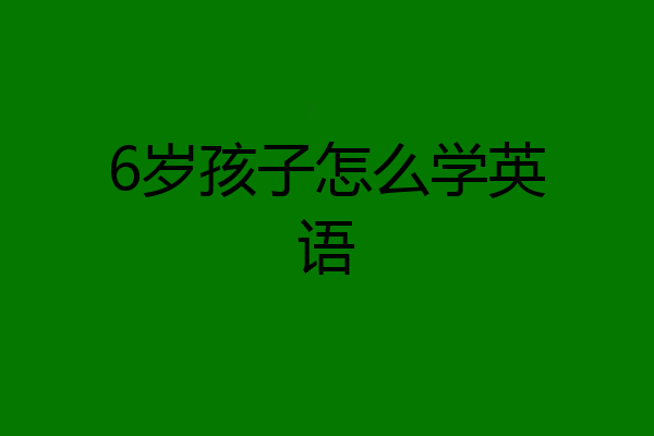 6岁孩子怎么学英语