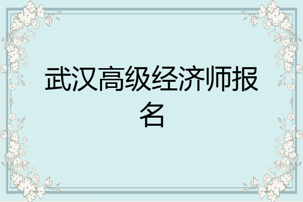 武汉高级经济师报名