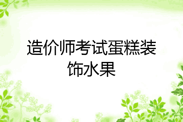 造价师考试蛋糕装饰水果