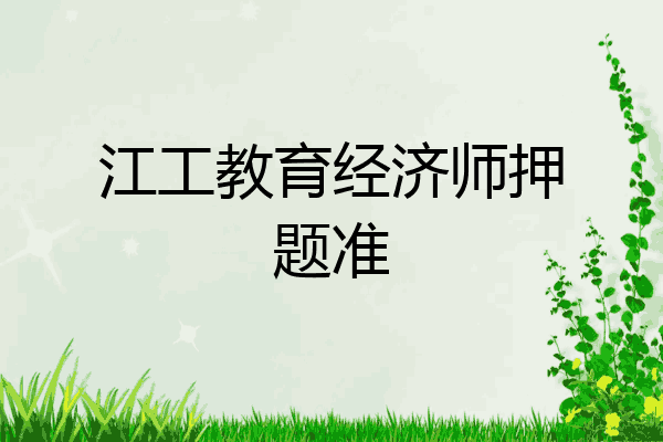 江工教育经济师押题准