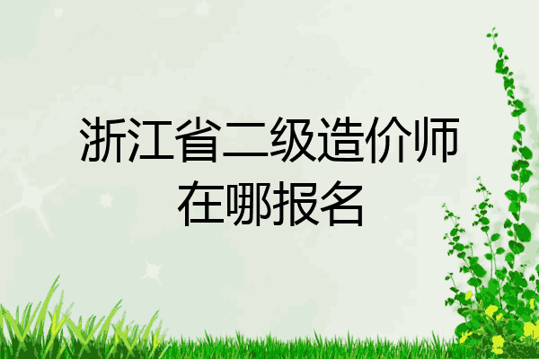 浙江省二级造价师在哪报名