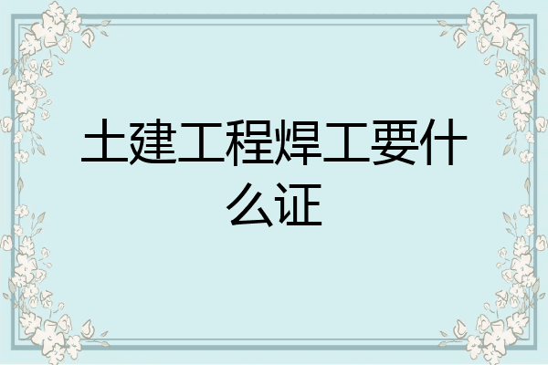 土建工程焊工要什么证