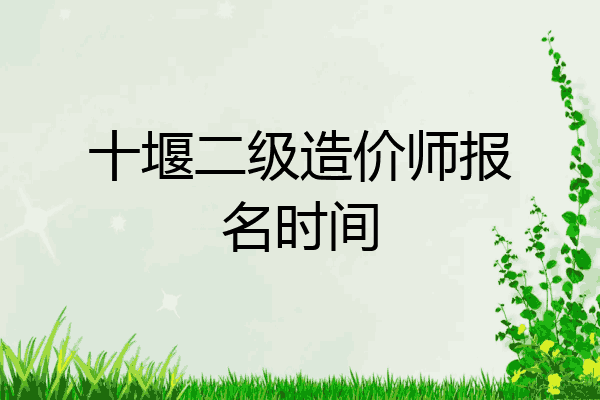 十堰二级造价师报名时间