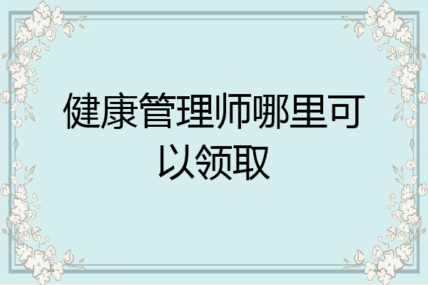 健康管理师哪里可以领取
