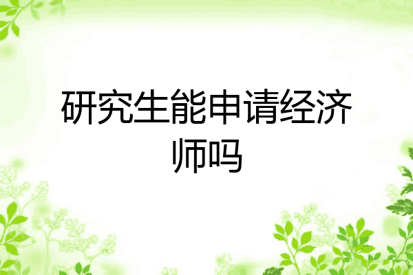 研究生能申请经济师吗