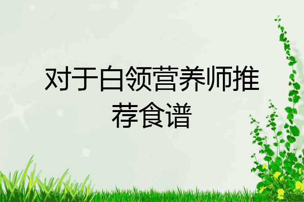 对于白领营养师推荐食谱