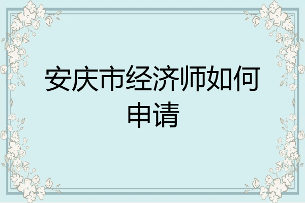 安庆市经济师如何申请