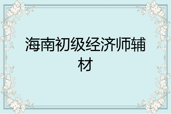 海南初级经济师辅材