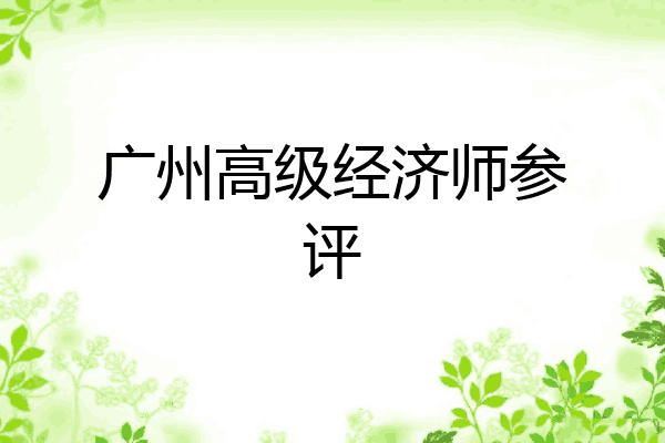 广州高级经济师参评
