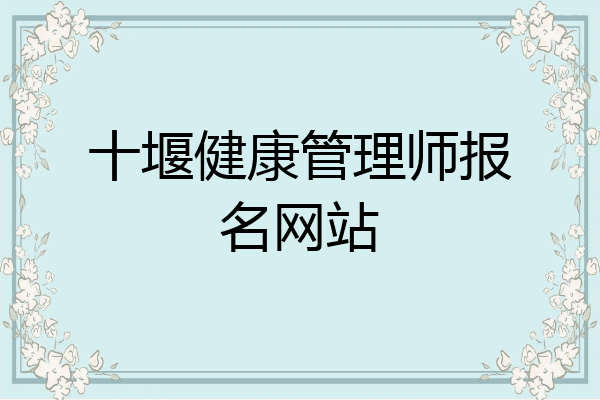 十堰健康管理师报名网站