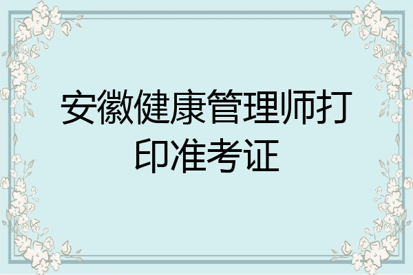 安徽健康管理师打印准考证