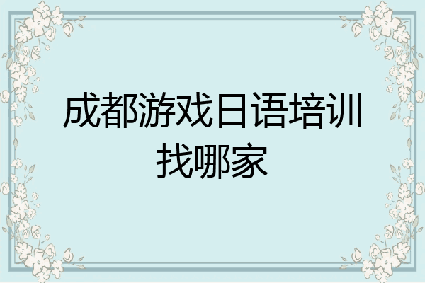 成都游戏日语培训找哪家