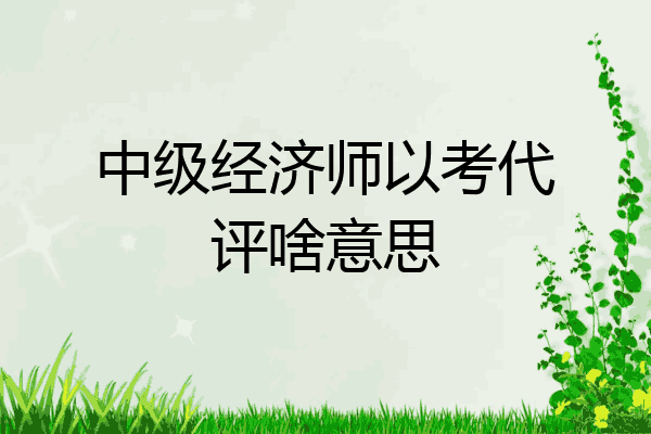 中级经济师以考代评啥意思