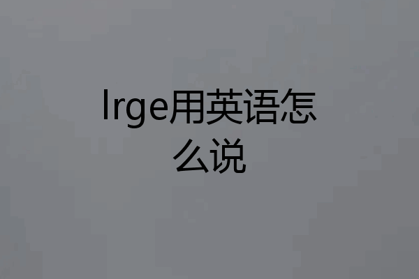 lrge用英语怎么说