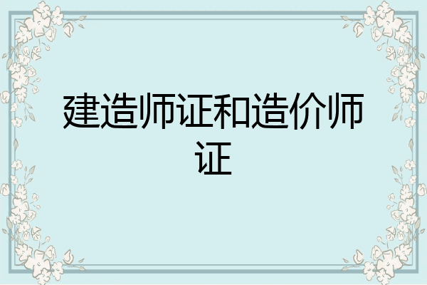 建造师证和造价师证