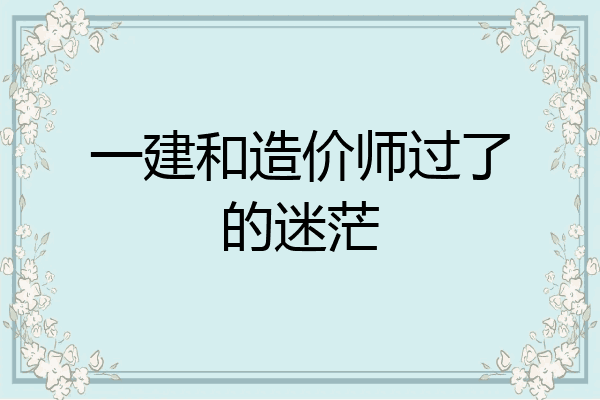 一建和造价师过了的迷茫