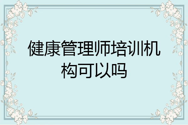 健康管理师培训机构可以吗