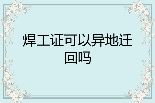 焊工证可以异地迁回吗