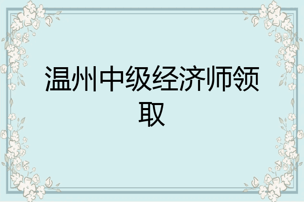 温州中级经济师领取