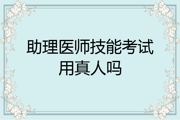 助理医师技能考试用真人吗