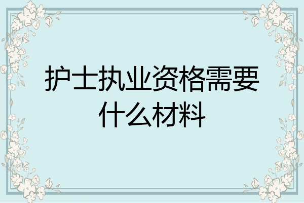 护士执业资格需要什么材料