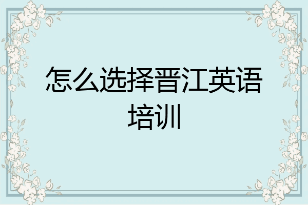 怎么选择晋江英语培训