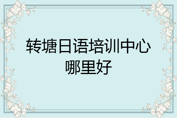 转塘日语培训中心哪里好