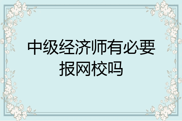 中级经济师有必要报网校吗