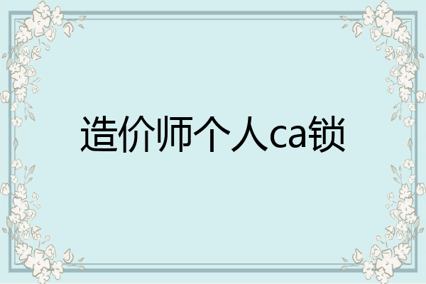 造价师个人ca锁
