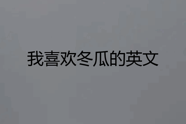 我喜欢冬瓜的英文
